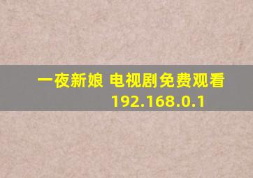 一夜新娘 电视剧免费观看 192.168.0.1